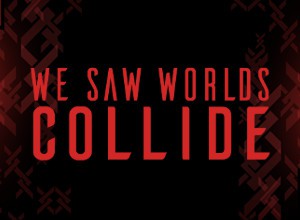 We Saw Worlds Collide
